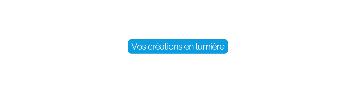 Vos créations en lumière